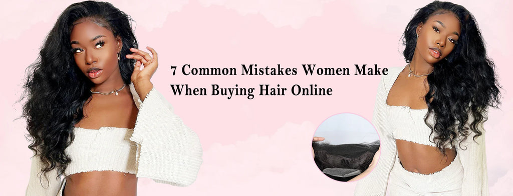 7 Common Mistakes Women Make When Buying Hair Online