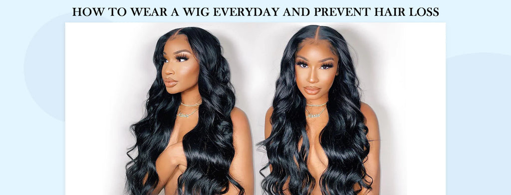 How To Wear A Wig Everyday And Prevent Hair Loss
