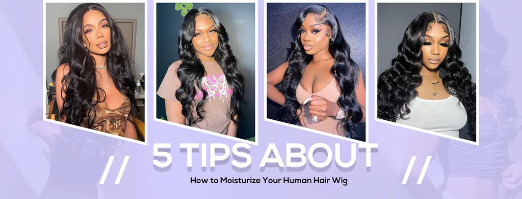5 Tips about How to Moisturize Your Human Hair Wig