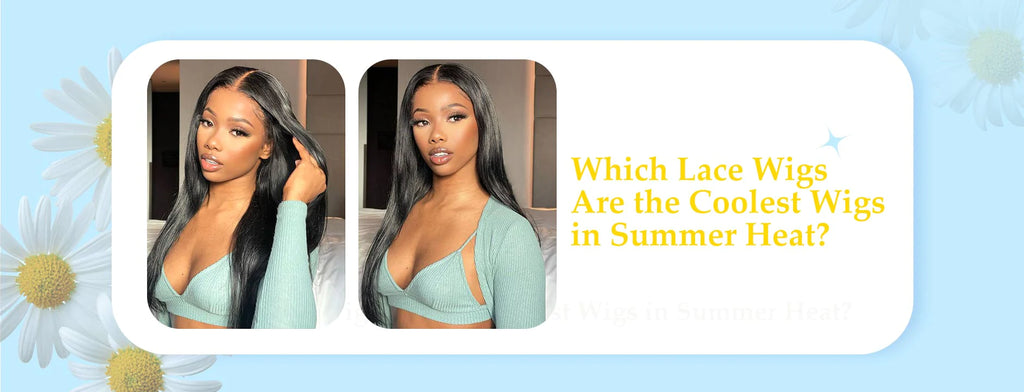 Which Lace Wigs Are the Coolest Wigs in Summer Heat?