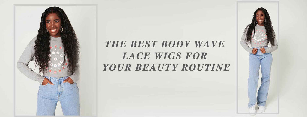 The Best Body Wave Lace Wigs for Your Beauty Routine