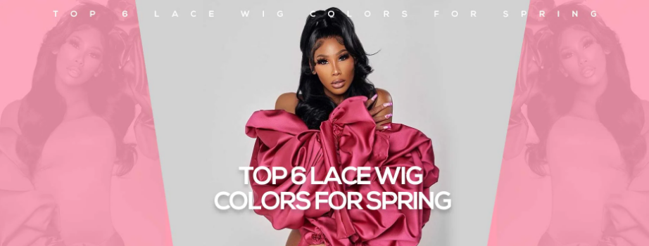 Top 6 Lace Wig Colors for Spring