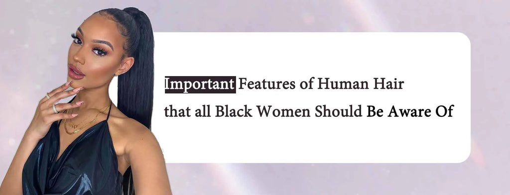 Important Features of Human Hair that all Black Women Should Be Aware Of