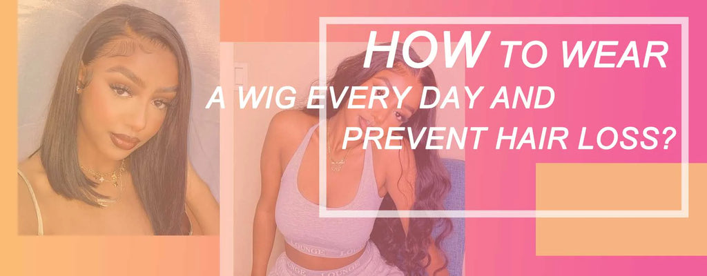 How to Wear a Wig Every Day and Prevent Hair Loss