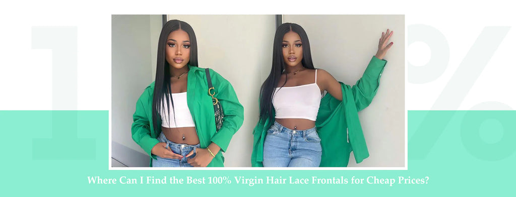 Where Can I Find the Best 100% Virgin Hair Lace Frontals for Cheap Prices?